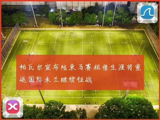 帕瓦尔宣布结束马赛租借生涯将重返国际米兰继续征战